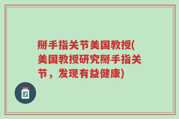 掰手指关节美国教授(美国教授研究掰手指关节,发现有益健康)-第1张图片-超越 掰手指关节美国教授(美国教授研究掰手指关节,发现有益健康)-第1张图片-超越