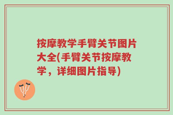 按摩教学手臂关节图片大全(手臂关节按摩教学,详细图片指导)-第1张图片-超越 按摩教学手臂关节图片大全(手臂关节按摩教学,详细图片指导)-第1张图片-超越