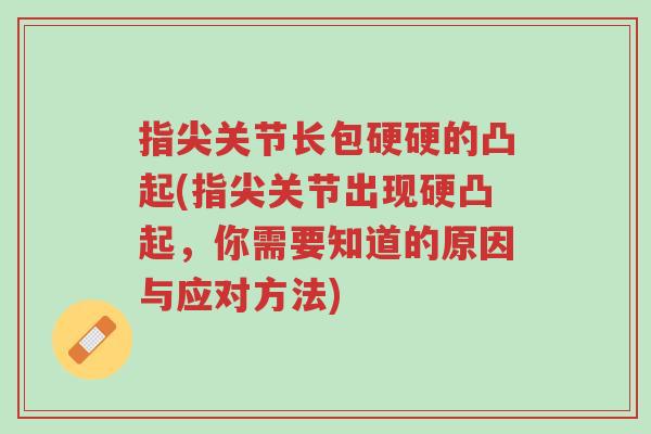 指尖关节长包硬硬的凸起(指尖关节出现硬凸起,你需要知道的原因与应对方法)-第1张图片-超越 指尖关节长包硬硬的凸起(指尖关节出现硬凸起,你需要知道的原因与应对方法)-第1张图片-超越