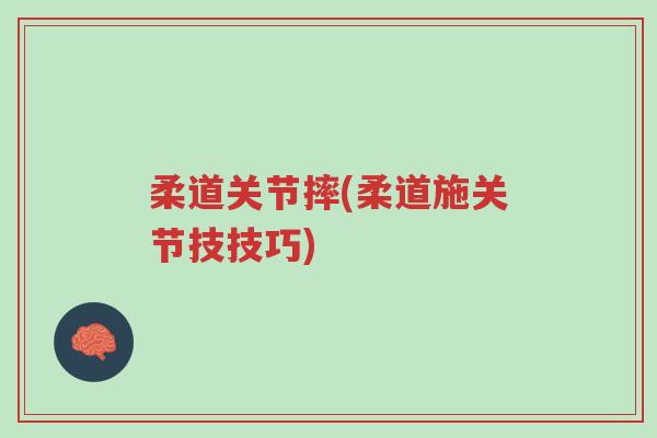 柔道关节摔(柔道施关节技技巧)-第1张图片-超越 柔道关节摔(柔道施关节技技巧)-第1张图片-超越