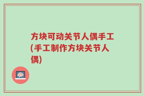 方块可动关节人偶手工(手工制作方块关节人偶)-第1张图片-超越 方块可动关节人偶手工(手工制作方块关节人偶)-第1张图片-超越