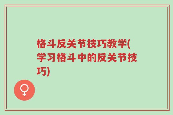 格斗反关节技巧教学(学习格斗中的反关节技巧)-第1张图片-超越 格斗反关节技巧教学(学习格斗中的反关节技巧)-第1张图片-超越