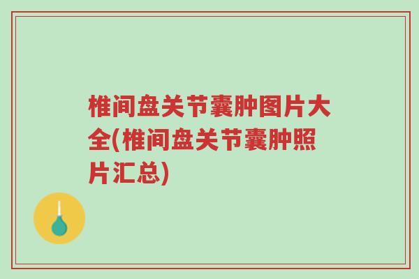 椎间盘关节囊肿图片大全(椎间盘关节囊肿照片汇总)-第1张图片-超越 椎间盘关节囊肿图片大全(椎间盘关节囊肿照片汇总)-第1张图片-超越