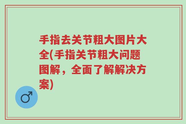 手指去关节粗大图片大全(手指关节粗大问题图解,全面了解解决方案)-第1张图片-超越 手指去关节粗大图片大全(手指关节粗大问题图解,全面了解解决方案)-第1张图片-超越