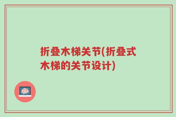 折叠木梯关节(折叠式木梯的关节设计)-第1张图片-超越 折叠木梯关节(折叠式木梯的关节设计)-第1张图片-超越