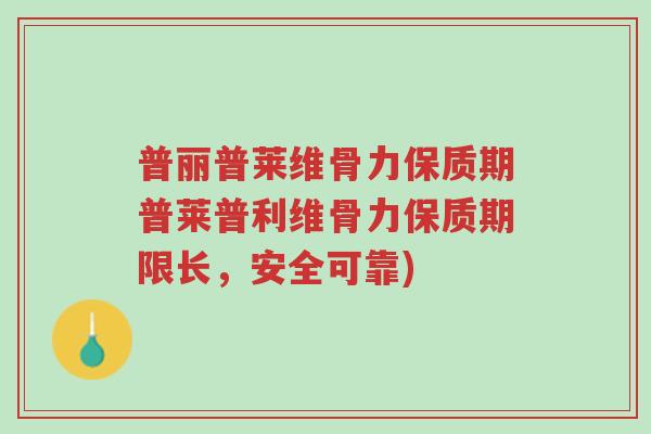 普丽普莱维骨力保质期普莱普利维骨力保质期限长,安全可靠)-第1张图片-超越 普丽普莱维骨力保质期普莱普利维骨力保质期限长,安全可靠)-第1张图片-超越