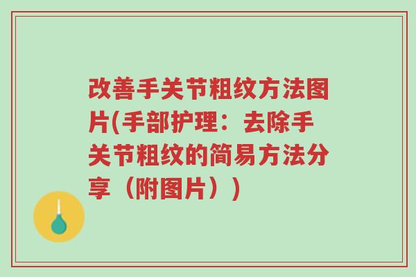 改善手关节粗纹方法图片(手部护理:去除手关节粗纹的简易方法分享(附图片))-第1张图片-超越 改善手关节粗纹方法图片(手部护理:去除手关节粗纹的简易方法分享(附图片))-第1张图片-超越