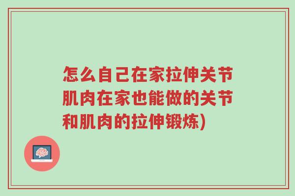 怎么自己在家拉伸关节肌肉在家也能做的关节和肌肉的拉伸锻炼)-第1张图片-超越 怎么自己在家拉伸关节肌肉在家也能做的关节和肌肉的拉伸锻炼)-第1张图片-超越