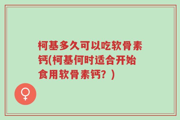 柯基多久可以吃软骨素钙(柯基何时适合开始食用软骨素钙?)-第1张图片-超越 柯基多久可以吃软骨素钙(柯基何时适合开始食用软骨素钙?)-第1张图片-超越