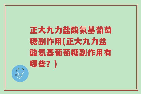正大九力盐酸氨基葡萄糖副作用(正大九力盐酸氨基葡萄糖副作用有哪些?)-第1张图片-超越 正大九力盐酸氨基葡萄糖副作用(正大九力盐酸氨基葡萄糖副作用有哪些?)-第1张图片-超越