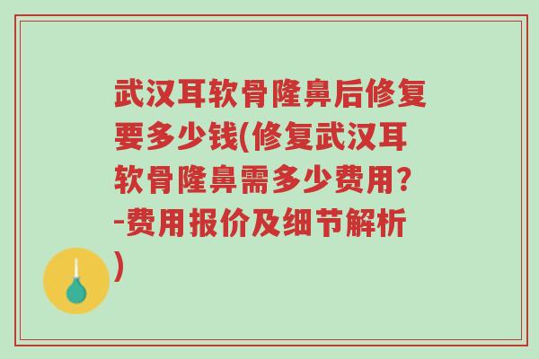武汉耳软骨隆鼻后修复要多少钱(修复武汉耳软骨隆鼻需多少费用?-费用报价及细节解析)-第1张图片-超越 武汉耳软骨隆鼻后修复要多少钱(修复武汉耳软骨隆鼻需多少费用?-费用报价及细节解析)-第1张图片-超越