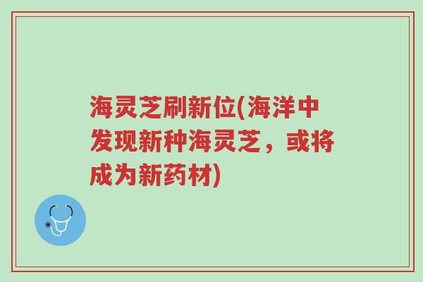 海灵芝刷新位(海洋中发现新种海灵芝,或将成为新药材)-第1张图片-超越 海灵芝刷新位(海洋中发现新种海灵芝,或将成为新药材)-第1张图片-超越