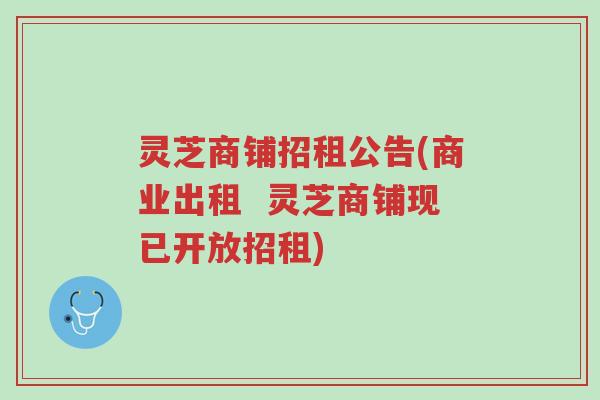 灵芝商铺招租公告(商业出租 灵芝商铺现已开放招租)-第1张图片-超越 灵芝商铺招租公告(商业出租 灵芝商铺现已开放招租)-第1张图片-超越