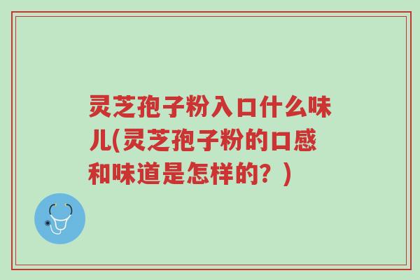 灵芝孢子粉入口什么味儿(灵芝孢子粉的口感和味道是怎样的?)-第1张图片-超越 灵芝孢子粉入口什么味儿(灵芝孢子粉的口感和味道是怎样的?)-第1张图片-超越