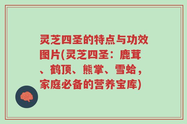 灵芝四圣的特点与功效图片(灵芝四圣:鹿茸、鹤顶、熊掌、雪蛤,家庭必备的营养宝库)-第1张图片-超越 灵芝四圣的特点与功效图片(灵芝四圣:鹿茸、鹤顶、熊掌、雪蛤,家庭必备的营养宝库)-第1张图片-超越