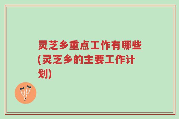 灵芝乡重点工作有哪些(灵芝乡的主要工作计划)-第1张图片-超越 灵芝乡重点工作有哪些(灵芝乡的主要工作计划)-第1张图片-超越
