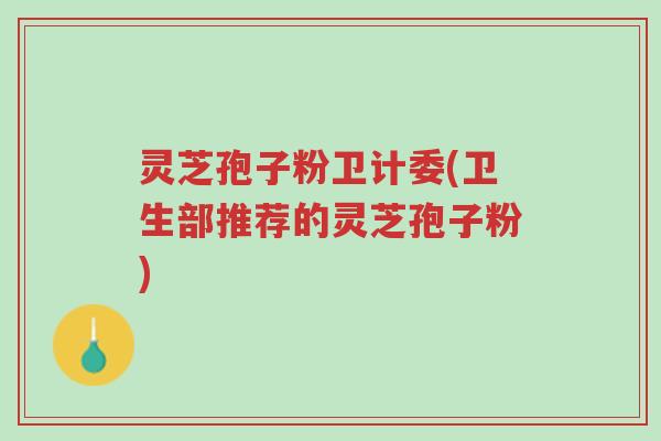灵芝孢子粉卫计委(卫生部推荐的灵芝孢子粉)-第1张图片-超越 灵芝孢子粉卫计委(卫生部推荐的灵芝孢子粉)-第1张图片-超越
