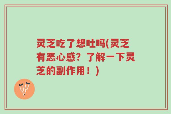 灵芝吃了想吐吗(灵芝有恶心感?了解一下灵芝的副作用!)-第1张图片-超越 灵芝吃了想吐吗(灵芝有恶心感?了解一下灵芝的副作用!)-第1张图片-超越