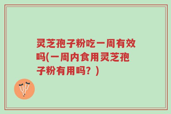 灵芝孢子粉吃一周有效吗(一周内食用灵芝孢子粉有用吗?)-第1张图片-超越 灵芝孢子粉吃一周有效吗(一周内食用灵芝孢子粉有用吗?)-第1张图片-超越