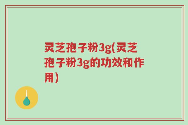 灵芝孢子粉3g(灵芝孢子粉3g的功效和作用)-第1张图片-超越 灵芝孢子粉3g(灵芝孢子粉3g的功效和作用)-第1张图片-超越