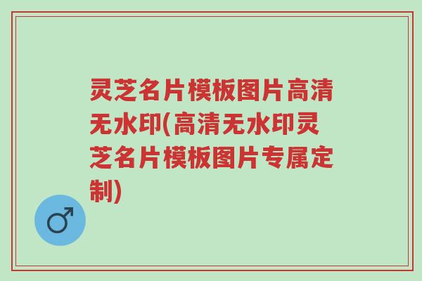 灵芝名片模板图片高清无水印(高清无水印灵芝名片模板图片专属定制)-第1张图片-超越 灵芝名片模板图片高清无水印(高清无水印灵芝名片模板图片专属定制)-第1张图片-超越
