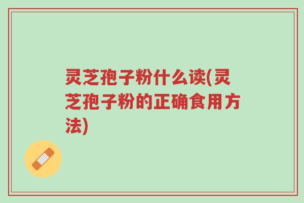 灵芝孢子粉什么读(灵芝孢子粉的正确食用方法)-第1张图片-超越 灵芝孢子粉什么读(灵芝孢子粉的正确食用方法)-第1张图片-超越