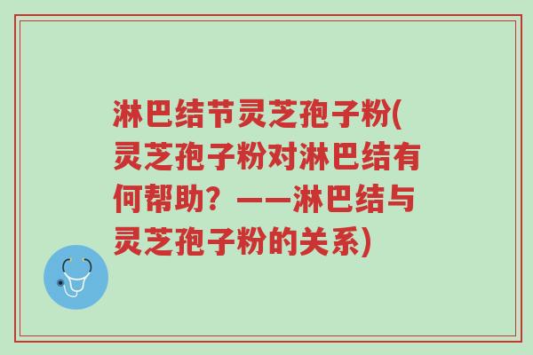 淋巴结节灵芝孢子粉(灵芝孢子粉对淋巴结有何帮助?——淋巴结与灵芝孢子粉的关系)-第1张图片-超越 淋巴结节灵芝孢子粉(灵芝孢子粉对淋巴结有何帮助?——淋巴结与灵芝孢子粉的关系)-第1张图片-超越