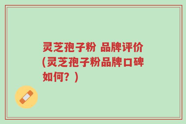 灵芝孢子粉 品牌评价(灵芝孢子粉品牌口碑如何?)-第1张图片-超越 灵芝孢子粉 品牌评价(灵芝孢子粉品牌口碑如何?)-第1张图片-超越