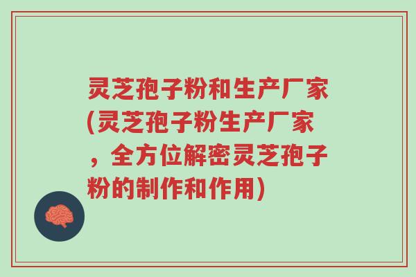 灵芝孢子粉和生产厂家(灵芝孢子粉生产厂家,全方位解密灵芝孢子粉的制作和作用)-第1张图片-超越 灵芝孢子粉和生产厂家(灵芝孢子粉生产厂家,全方位解密灵芝孢子粉的制作和作用)-第1张图片-超越