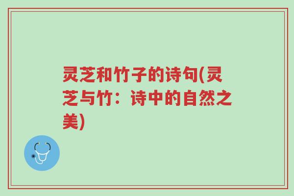 灵芝和竹子的诗句(灵芝与竹:诗中的自然之美)-第1张图片-超越 灵芝和竹子的诗句(灵芝与竹:诗中的自然之美)-第1张图片-超越