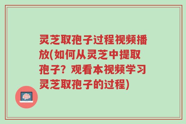 灵芝取孢子过程视频播放(如何从灵芝中提取孢子?观看本视频学习灵芝取孢子的过程)-第1张图片-超越 灵芝取孢子过程视频播放(如何从灵芝中提取孢子?观看本视频学习灵芝取孢子的过程)-第1张图片-超越