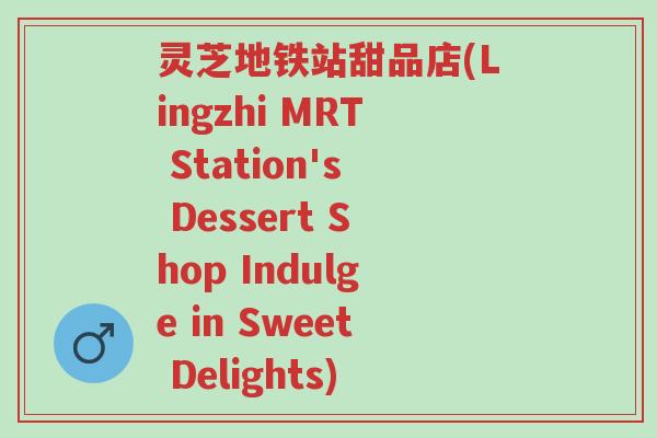 灵芝地铁站甜品店(Lingzhi MRT Station's Dessert Shop Indulge in Sweet Delights)-第1张图片-超越