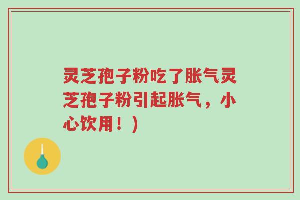 灵芝孢子粉吃了胀气灵芝孢子粉引起胀气,小心饮用!)-第1张图片-超越 灵芝孢子粉吃了胀气灵芝孢子粉引起胀气,小心饮用!)-第1张图片-超越