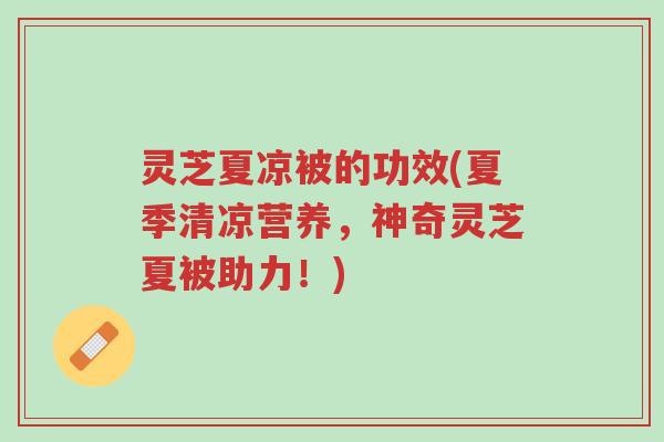 灵芝夏凉被的功效(夏季清凉营养,神奇灵芝夏被助力!)-第1张图片-超越 灵芝夏凉被的功效(夏季清凉营养,神奇灵芝夏被助力!)-第1张图片-超越