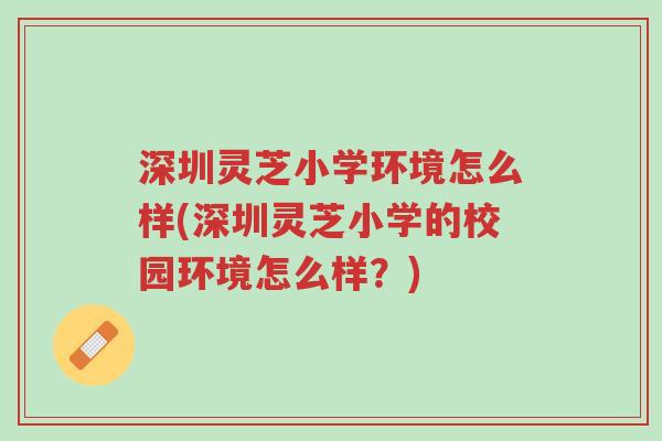深圳灵芝小学环境怎么样(深圳灵芝小学的校园环境怎么样?)-第1张图片-超越 深圳灵芝小学环境怎么样(深圳灵芝小学的校园环境怎么样?)-第1张图片-超越