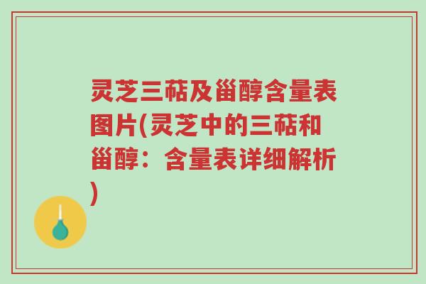 灵芝三萜及甾醇含量表图片(灵芝中的三萜和甾醇:含量表详细解析)-第1张图片-超越 灵芝三萜及甾醇含量表图片(灵芝中的三萜和甾醇:含量表详细解析)-第1张图片-超越