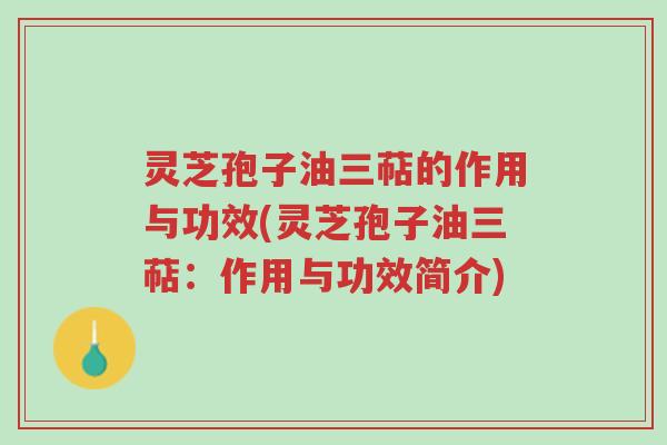灵芝孢子油三萜的作用与功效(灵芝孢子油三萜:作用与功效简介)-第1张图片-超越 灵芝孢子油三萜的作用与功效(灵芝孢子油三萜:作用与功效简介)-第1张图片-超越