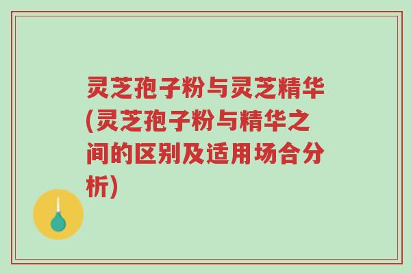 灵芝孢子粉与灵芝精华(灵芝孢子粉与精华之间的区别及适用场合分析)-第1张图片-超越 灵芝孢子粉与灵芝精华(灵芝孢子粉与精华之间的区别及适用场合分析)-第1张图片-超越
