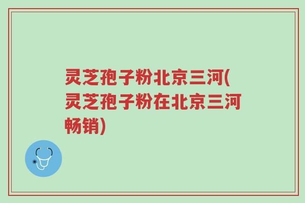 灵芝孢子粉北京三河(灵芝孢子粉在北京三河畅销)-第1张图片-超越 灵芝孢子粉北京三河(灵芝孢子粉在北京三河畅销)-第1张图片-超越