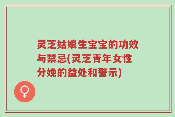 灵芝姑娘生宝宝的功效与禁忌(灵芝青年女性分娩的益处和警示)-第1张图片-超越 灵芝姑娘生宝宝的功效与禁忌(灵芝青年女性分娩的益处和警示)-第1张图片-超越