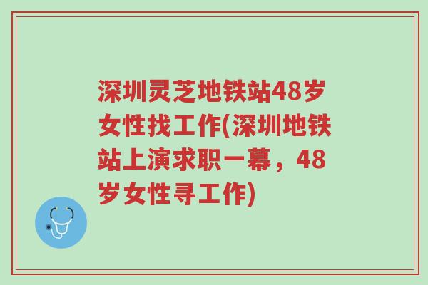深圳灵芝地铁站48岁女性找工作(深圳地铁站上演求职一幕,48岁女性寻工作)-第1张图片-超越 深圳灵芝地铁站48岁女性找工作(深圳地铁站上演求职一幕,48岁女性寻工作)-第1张图片-超越