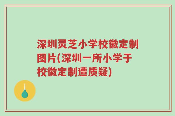 深圳灵芝小学校徽定制图片(深圳一所小学于校徽定制遭质疑)-第1张图片-超越 深圳灵芝小学校徽定制图片(深圳一所小学于校徽定制遭质疑)-第1张图片-超越