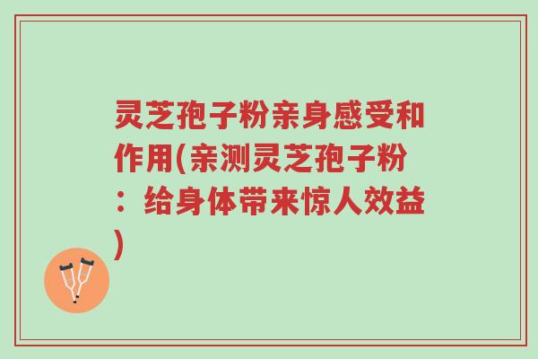 灵芝孢子粉亲身感受和作用(亲测灵芝孢子粉:给身体带来惊人效益)-第1张图片-超越 灵芝孢子粉亲身感受和作用(亲测灵芝孢子粉:给身体带来惊人效益)-第1张图片-超越