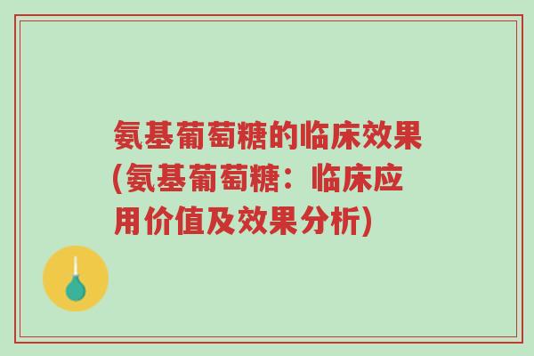 氨基葡萄糖的临床效果(氨基葡萄糖:临床应用价值及效果分析)-第1张图片-超越 氨基葡萄糖的临床效果(氨基葡萄糖:临床应用价值及效果分析)-第1张图片-超越