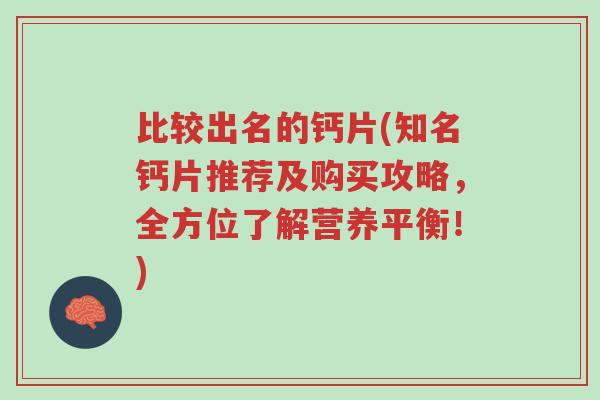 比较出名的钙片(知名钙片推荐及购买攻略,全方位了解营养平衡!)-第1张图片-超越 比较出名的钙片(知名钙片推荐及购买攻略,全方位了解营养平衡!)-第1张图片-超越