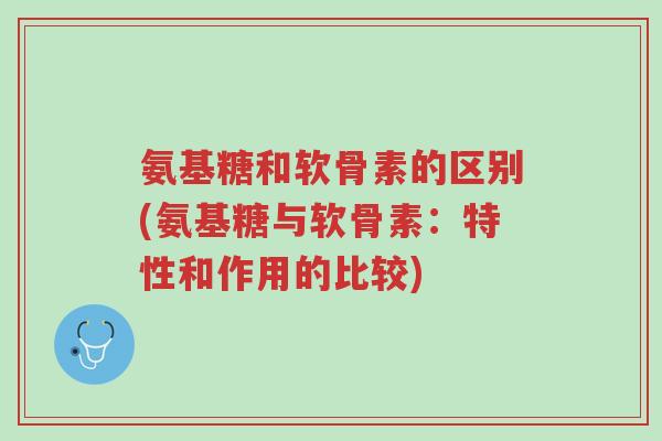 氨基糖和软骨素的区别(氨基糖与软骨素:特性和作用的比较)-第1张图片-超越 氨基糖和软骨素的区别(氨基糖与软骨素:特性和作用的比较)-第1张图片-超越
