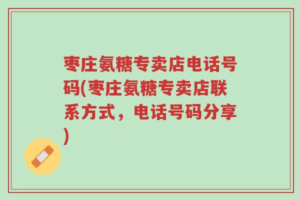 枣庄氨糖专卖店电话号码(枣庄氨糖专卖店联系方式,电话号码分享)-第1张图片-超越 枣庄氨糖专卖店电话号码(枣庄氨糖专卖店联系方式,电话号码分享)-第1张图片-超越
