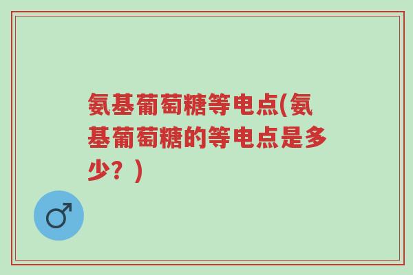 氨基葡萄糖等电点(氨基葡萄糖的等电点是多少?)-第1张图片-超越 氨基葡萄糖等电点(氨基葡萄糖的等电点是多少?)-第1张图片-超越