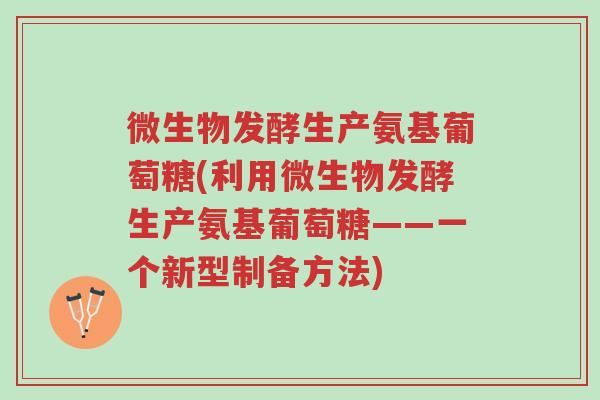 微生物发酵生产氨基葡萄糖(利用微生物发酵生产氨基葡萄糖——一个新型制备方法)-第1张图片-超越 微生物发酵生产氨基葡萄糖(利用微生物发酵生产氨基葡萄糖——一个新型制备方法)-第1张图片-超越
