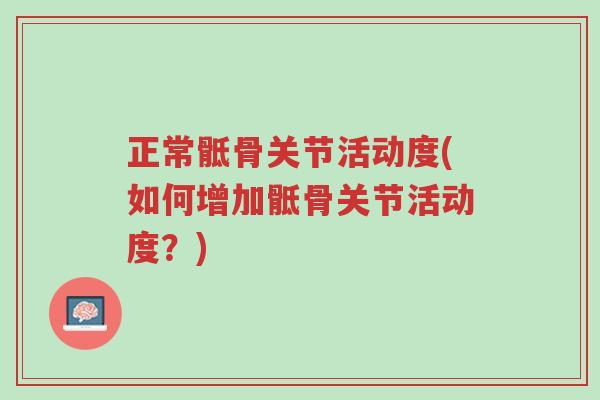 正常骶骨关节活动度(如何增加骶骨关节活动度？)-第1张图片-超越